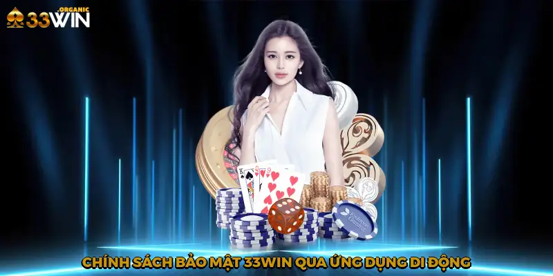 Chính sách bảo mật 33Win qua ứng dụng di động