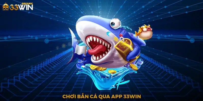 Chơi bắn cá qua app 33Win
