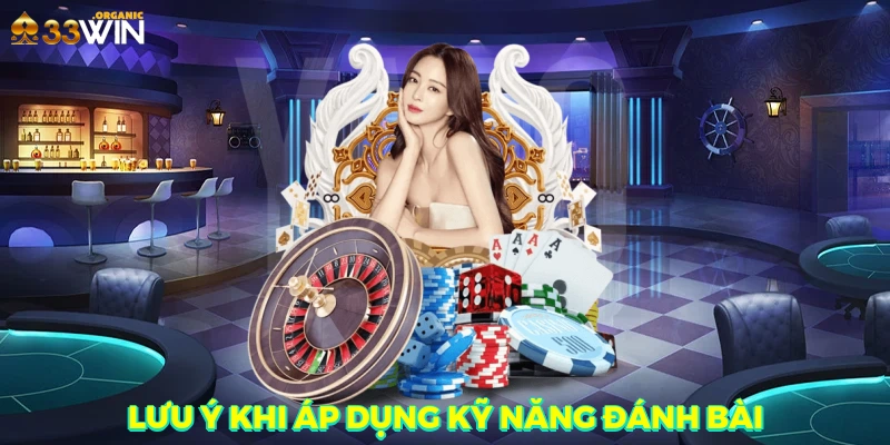 Lưu ý khi áp dụng kỹ năng đánh bài