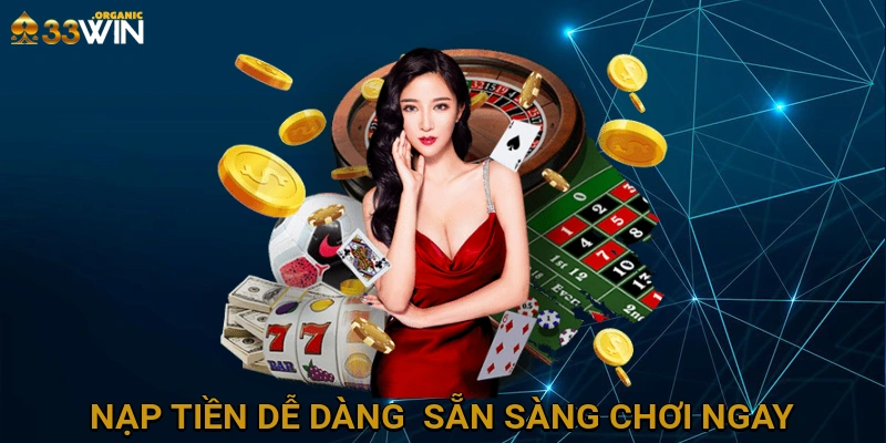 Nạp tiền dễ dàng - Sẵn sàng chơi ngay